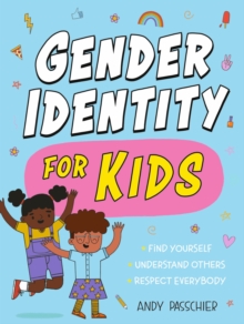 Gender Identity for Kids : Find Yourself, Understand Others and Respect Everybody