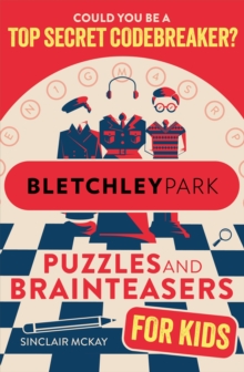 Bletchley Park Puzzles and Brainteasers : Could YOU be a top secret codebreaker? (Children's Edition)