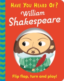 Have You Heard Of?: William Shakespeare : Flip Flap, Turn and Play!