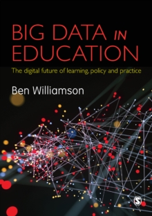 Big Data in Education : The digital future of learning, policy and practice