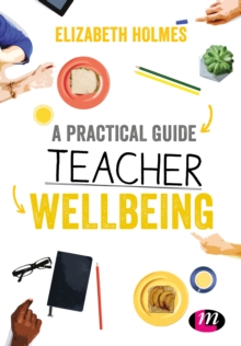 A Practical Guide to Teacher Wellbeing : A practical guide