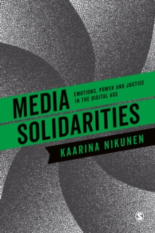 Media Solidarities : Emotions, Power and Justice in the Digital Age