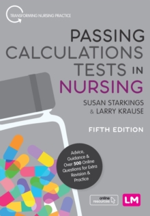 Passing Calculations Tests in Nursing : Advice, Guidance and Over 500 Online Questions for Extra Revision and Practice