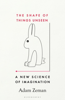 The Shape of Things Unseen : A New Science of Imagination