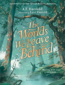 The Worlds We Leave Behind : SHORTLISTED FOR THE YOTO CARNEGIE MEDAL FOR ILLUSTRATION