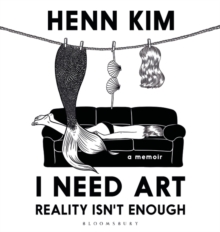 I Need Art: Reality Isn t Enough : A memoir in images from the iconic South Korean Sally Rooney illustrator