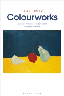 Colourworks : Chromatic Innovation in Modern French Poetry and Art Writing