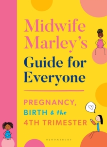 Midwife Marley's Guide For Everyone : Pregnancy, Birth and the 4th Trimester