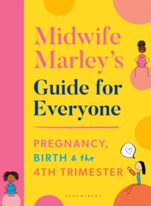 Midwife Marley's Guide For Everyone : Pregnancy, Birth And The 4th Trimester