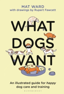 What Dogs Want : An illustrated guide for HAPPY dog care and training