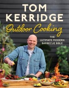 Tom Kerridge's Outdoor Cooking : The Ultimate Modern Barbecue Bible