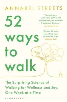 52 Ways to Walk : The Surprising Science of Walking for Wellness and Joy, One Week at a Time