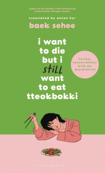 I Want to Die but I Still Want to Eat Tteokbokki : further conversations with my psychiatrist. Sequel to the Sunday Times and International bestselling Korean therapy memoir