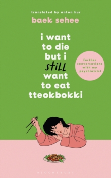 I Want to Die but I Still Want to Eat Tteokbokki : further conversations with my psychiatrist. Sequel to the Sunday Times and International bestselling Korean therapy memoir