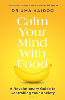 Calm Your Mind with Food : A Revolutionary Guide to Controlling Your Anxiety