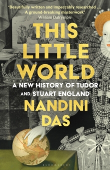 This Little World : A New History of Tudor and Stuart England