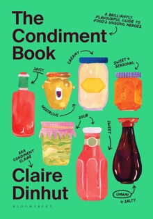 The Condiment Book : A Brilliantly Flavourful Guide to Food's Unsung Heroes