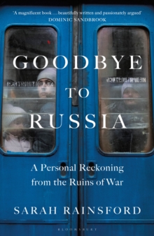 Goodbye to Russia : A Personal Reckoning from the Ruins of War