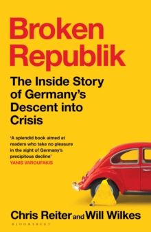 Bloomsbury Publishing Broken Republik , The Inside Story Of Germany S Descent Into Crisis