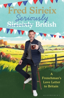 Seriously British : A Frenchman s love letter to Britain