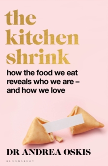 The Kitchen Shrink : How The Food We Eat Reveals Who We Are And How We Love