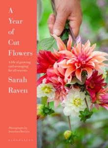 A Year of Cut Flowers : A life of growing and arranging for all seasons