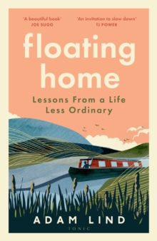Floating Home : Lessons from a life less ordinary, from the beloved narrowboat dweller, Adam Floating Home