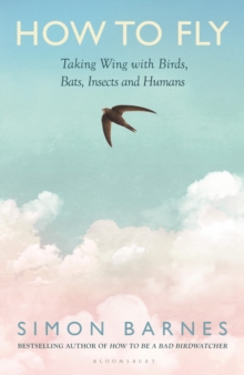 How to Fly : Taking Wing with Birds, Bats, Insects and Humans