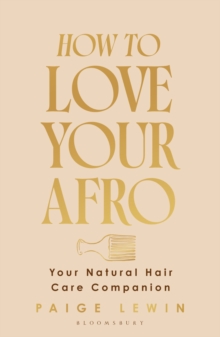 Bloomsbury Publishing How To Love Your Afro , Your Holistic Natural Hair And Self-Love Guide From The Host Of The Texture Talks Podcast