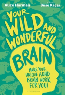 Your Wild and Wonderful Brain : A creative and uplifting guide to help make your unique ADHD brain work for you!