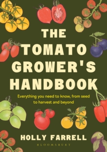 The Tomato Grower's Handbook : Everything you need to know, from seed to harvest and beyond