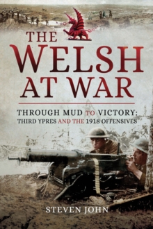 The Welsh at War: Through Mud to Victory : Third Ypres and the 1918 Offensives