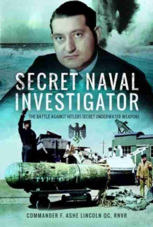 Secret Naval Investigator : The Battle Against Hitler's Secret Underwater Weapons, Hardback Book Secret Naval Investigator : The Battle Against Hitler's Secret Underwater Weapons, Hardback Book