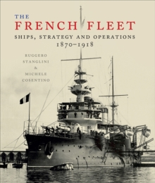 The French Fleet : Ships, Strategy and Operations 1870-1918