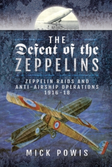 The Defeat of the Zeppelins : Zeppelin Raids and Anti-Airship Operations 1916-18