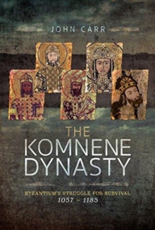 The Komnene Dynasty : Byzantium's Struggle for Survival 1057-1185, Hardback Book The Komnene Dynasty : Byzantium's Struggle for Survival 1057-1185, Hardback Book