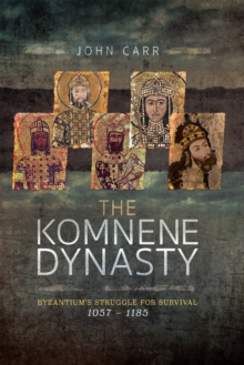 The Komnene Dynasty : Byzantium's Struggle for Survival, 1057-1185