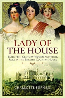 Lady of the House : 19th Century Women and their Role in the English Country House, Paperback / softback Book Lady of the House : 19th Century Women and their Role in the English Country House, Paperback / softback Book