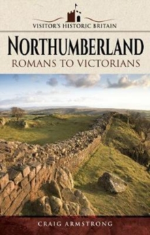 Visitors' Historic Britain: Northumberland : Romans to Victorians