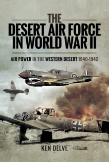 The Desert Air Force in World War II : Air Power in the Western Desert, 1940-1942