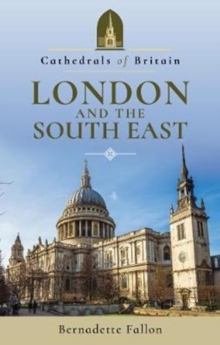 Cathedrals of Britain: London and the South East, Paperback / softback Book Cathedrals of Britain: London and the South East, Paperback / softback Book