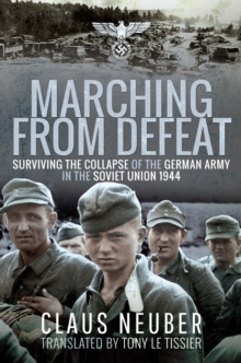 Marching from Defeat : Surviving the Collapse of the German Army in the Soviet Union 1944