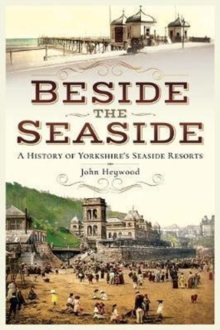 Beside the Seaside : A History of Yorkshire's Seaside Resorts, Paperback / softback Book Beside the Seaside : A History of Yorkshire's Seaside Resorts, Paperback / softback Book