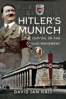 Hitler's Munich : The Capital Of The Nazi Movement