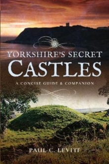 Yorkshire's Secret Castles : A Concise Guide and Companion, Paperback / softback Book Yorkshire's Secret Castles : A Concise Guide and Companion, Paperback / softback Book