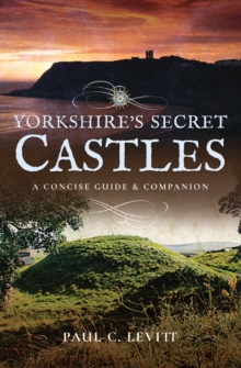 Yorkshire's Secret Castles : A Concise Guide & Companion