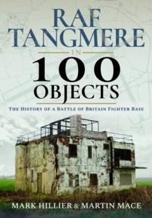 RAF Tangmere in 100 Objects : The History of a Battle of Britain Fighter Base, Hardback Book RAF Tangmere in 100 Objects : The History of a Battle of Britain Fighter Base, Hardback Book