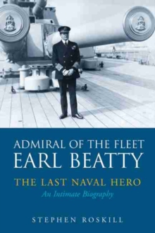 Admiral of the Fleet Lord Beatty : The Last Naval Hero - An Intimate Biography, Paperback / softback Book Admiral of the Fleet Lord Beatty : The Last Naval Hero - An Intimate Biography, Paperback / softback Book