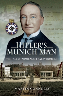 Hitler's Munich Man : The Fall of Admiral Sir Barry Domvile