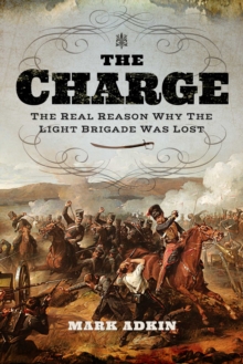 The Charge : The Real Reason Why the Light Brigade Was Lost